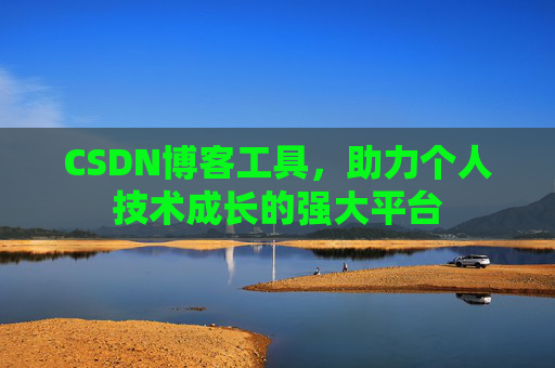 CSDN博客工具,助力个人技术成长的强大平台